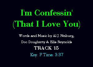 I'm Confessin'
(That I Love Y ou)

Words and Music by All Nahum.

Doc Doughertyek E1112 Reynolds
TRACK 15

Key FTlme 337