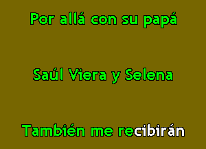 Por allzil con su papa

SaL'JI Viera y Selena

Tambwn me recibirzim