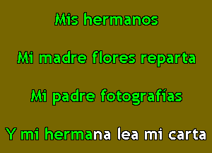 Mis hermanos
Mi madre flores reparta
Mi padre fotografias

Y mi hermana lea mi carta