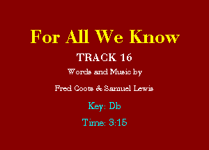 For All We Know

TRACK 16
Words and Mums by

Fred Coota Ct Samuel Levin
ICBYZ Db
Time 315