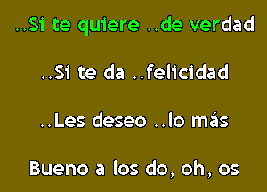 ..Si te quiere ..de verdad

..Si te da ..fel1'cidad
..Les deseo ..lo mas

Bueno a los do, oh, os