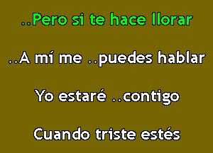 ..Pero si te hace llorar
..A mi me ..puedes hablar

Yo esters) ..contigo

Cuando triste esws l