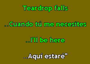 Teardrop falls
..Cuando tL'I me necesites

..I'll be here

..Aqu1' estam