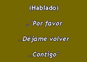 (Hablado)

..Por favor

..Dejame voiver

..Contigo