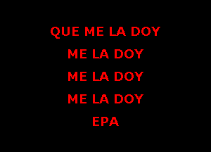 QUE ME LA DOY
ME LA DOY

ME LA DOY
ME LA DOY
EPA