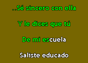 ..5 sincero con ella

Y le dices que tL'I

De mi escuela

Saliste educado