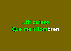 ..N1' quiero

Que me alfombren