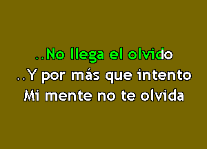 ..No Mega el olvido

..Y per m3 que intento
Mi mente no te olvida