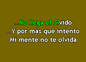 ..No Mega el olvido

..Y per m3 que intento
Mi mente no te olvida