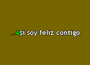 ..Asi soy feliz contigo