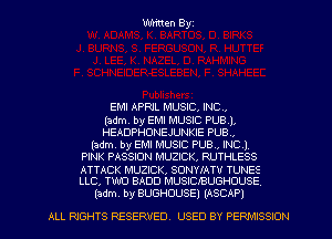 Written Byz

EMI APRIL MUSIC. INC.

(adm. by EMI MUSIC PUBJ.
HEADPHONEJUNKIE PUB.
(adm, by EM! MUSIC PUBV INC l
PINK PASSION MUZICK, RUTHLESS
ATTACK MUZICK, SONYIATV TUNES
LLC, TWO BADD MUSICIBUGHOUSE
ladm. by BUGHOUSE) (ASCAP)

ALL RIGHTS RESERVED. USED BY PERMISSION