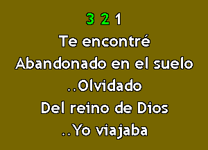 3 2 1
Te encontw
Abandonado en el suelo

..0lv1'dado
Del reino de Dios
..Yo viajaba