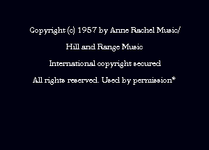 Copyright (c) 1957 by Anne Rachel Municl
Hill and Range Music
hman'onal copyright occumd

All righm marred. Used by pcrmiaoion