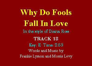 W by Do Fools
Fall In Love

In the btyle of Dxana Roan

TRACK 1 8
Key E Time 2 53
Words and Musxc by
Fxmkxe Lymon and Moms Levy