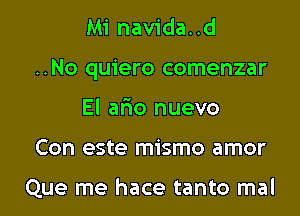 Mi navida..d

..No quiero comenzar

El alao nuevo
Con este mismo amor

Que me hace tanto mal