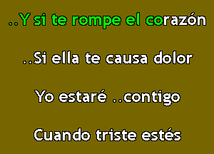 ..Y si te rompe el coraz6n
..Si ella te causa dolor

Yo esters) ..contigo

Cuando triste esws l