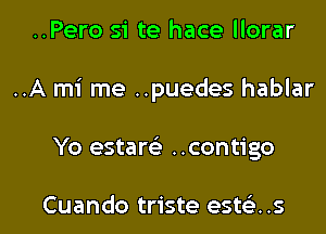 ..Pero si te hace llorar
..A mi me ..puedes hablar

Yo esters) ..contigo

Cuando triste estcas l