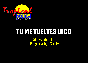 TU ME UUElUES lUGll

AI cstilo dm
Frankie Ruiz