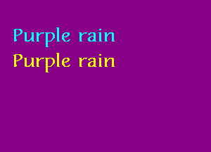 Purple rain
Purple rain