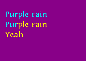 Purple rain
Purple rain

Yeah