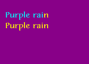 Purple rain
Purple rain