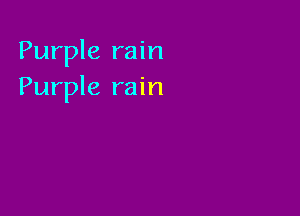 Purple rain
Purple rain