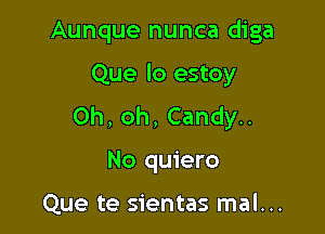 Aunque nunca diga

Que lo estoy
Oh, oh, Candy..

No quiero

Que te sientas mal...