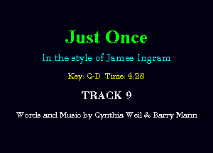 Just Once

In the style of Llama Ingram

1(ch C-D Tum 428
TRACK 9

Words and Music by Cynthia Wail 3c Barry Mann