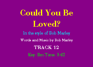 Could You Be
Loved?

In the btyle of Bob Marley

Words and Music by Bob Marley

TRACK 12
Key Bme 342