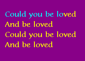 Could you be loved
And be loved

Could you be loved
And be loved