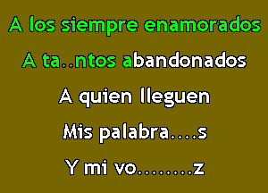 A los siempre enamorados
A ta..ntos abandonados
A quien lleguen
Mis palabra....s

Ymi vo ........ z