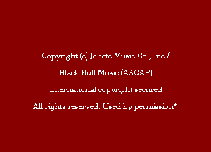 Copyright (c) 1013an Music Co, Inc!
Black Bull Music (ASCAP)
hmationsl copyright scoured

All rights mantel. Uaod by pen'rcmmLtzmt