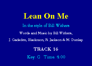 Lean On NIe

In the style of Bill Withem
Words and Music by Bill Withm,
J. Cadsdm Blackmon, R. Jackson 3c M. Dunlap

TRACK 16
KEYS C Time 400