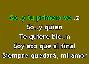 So..y tu primera ve..z
50. .y quien

Te quiere bie..n
Soy eso que al final
Siempre quedara, mi amor