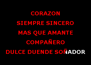 CORAZON
SIEMPRE SINCERO
MAS QUE AMANTE

COMPANERO

DULCE DUENDE soNADOR