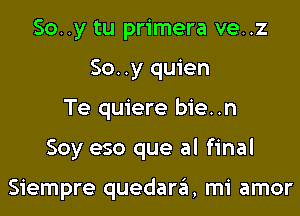 So..y tu primera ve..z
50. .y quien
Te quiere bie..n

Soy eso que al final

Siempre quedara, mi amor