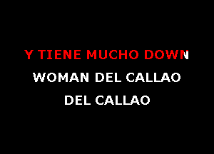 Y TIENE MUCHO DOWN

WOMAN DEL CALLAO
DEL CALLAO