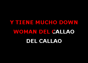 Y TIENE MUCHO DOWN

WOMAN DEL CALLAO
DEL CALLAO