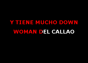 Y TIENE MUCHO DOWN

WOMAN DEL CALLAO