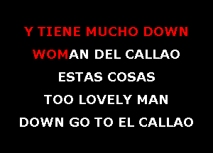 YTIENE MUCHO DOWN
WOMAN DEL CALLAO
ESTAS COSAS
T00 LOVELY MAN
DOWN GO TO EL CALLAO