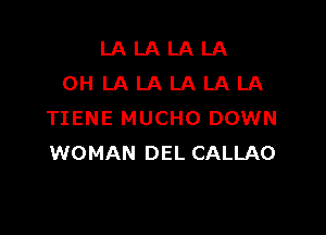 LALALALA
OHLALALALALA

TIENE MUCHO DOWN
WOMAN DEL CALLAO