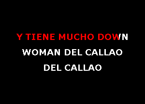Y TIENE MUCHO DOWN

WOMAN DEL CALLAO
DEL CALLAO