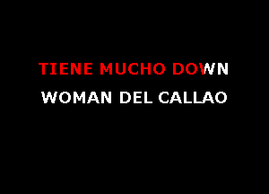 TIENE MUCHO DOWN

WOMAN DEL CALLAO