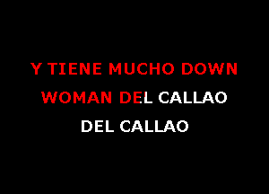 Y TIENE MUCHO DOWN

WOMAN DEL CALLAO
DEL CALLAO