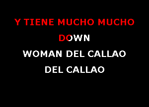 Y TIENE MUCHO MUCHO
DOWN

WOMAN DEL CALLAO
DEL CALLAO