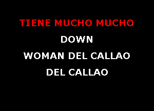 TIENE MUCHO MUCHO
DOWN

WOMAN DEL CALLAO
DEL CALLAO