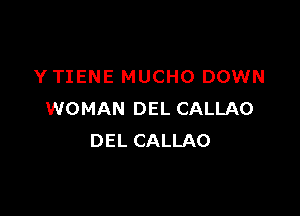 Y TIENE MUCHO DOWN

WOMAN DEL CALLAO
DEL CALLAO