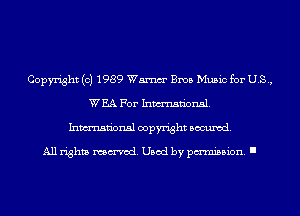 Copyright (c) 1989 Wm Bros Music for U.S.,
WEA For Inmn'onsl.
Inmn'onsl copyright Banned.

All rights named. Used by pmm'ssion. I