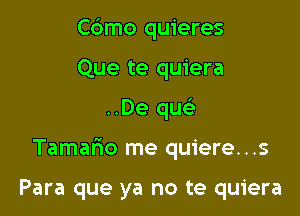 C6mo quieres

Que te quiera

..De qw

Tamar10 me quiere...s

Para que ya no te quiera