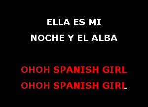 ELLA ES MI
NOCHE Y EL ALBA

OHOH SPANISH GIRL
OHOH SPANISH GIRL
